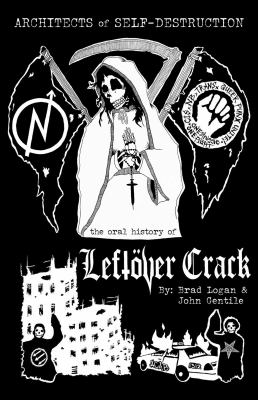Architects of Self-Destruction: the Oral History of Leftover Crack : An Oral History of Leftover Crack