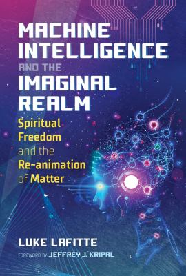 Machine Intelligence and the Imaginal Realm : Spiritual Freedom and the Re-Animation of Matter