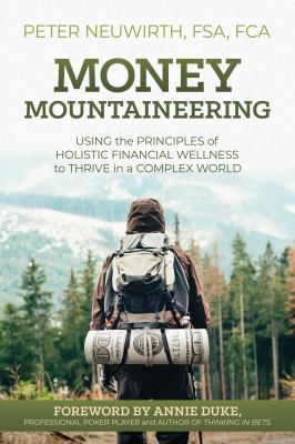 Money Mountaineering : Using the Principles of Holistic Financial Wellness to Thrive in a Complex World