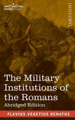The Military Institutions of the Romans : De Re Militari, Abridged Edition
