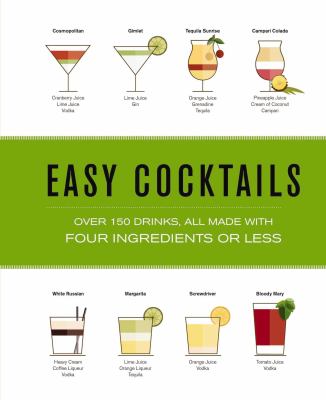Easy Cocktails : Over 150 Drinks, All Made with Four Ingredients or Less