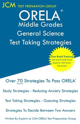 ORELA Middle Grades General Science - Test Taking Strategies : ORELA Exam - Free Online Tutoring - New 2020 Edition - the Latest Strategies to Pass Yo