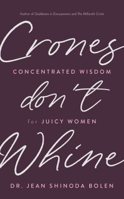 Crones Don't Whine : Concentrated Wisdom for Juicy Women (Inspiration for Mature Women, Aging Gracefully, Divine Feminine, Gift for Women)