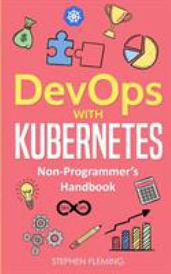 DevOps with Kubernetes : Non-Programmer's Handbook