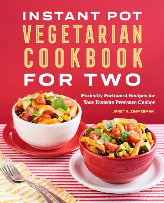 Instant Pot® Vegetarian Cookbook for Two : Perfectly Portioned Recipes for Your Favorite Pressure Cooker