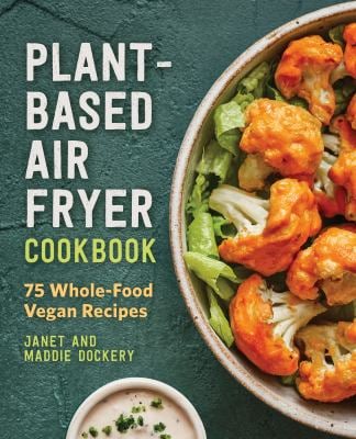 Plant-Based Air Fryer Cookbook : 75 Whole-Food Vegan Recipes