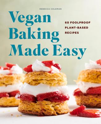 Vegan Baking Made Easy : 60 Foolproof Plant-Based Recipes
