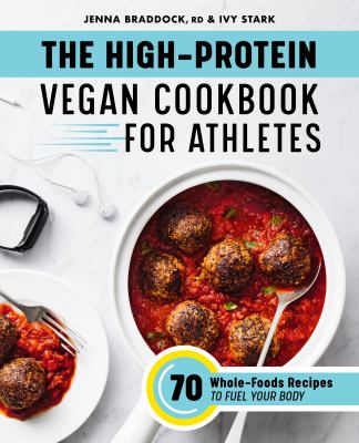 The High-Protein Vegan Cookbook for Athletes : 70 Whole-Foods Recipes to Fuel Your Body