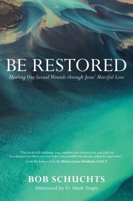 Be Restored : Healing Our Sexual Wounds Through Jesus' Merciful Love