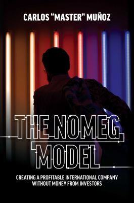 The NOMEG Model : Creating a Profitable International Company Without Money from Investors