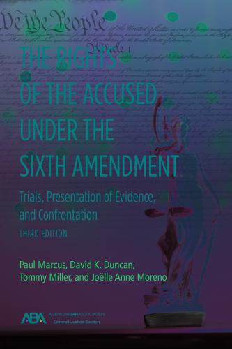 The Rights of the Accused under the Sixth Amendmen : Trials, Presentation of Evidence, and Confrontation, Third Edition
