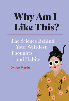Why Am I Like This? : The Science Behind Your Weirdest Thoughts and Habits