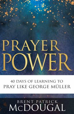 Prayer Power : 40 Days of Learning to Pray Like George Müller