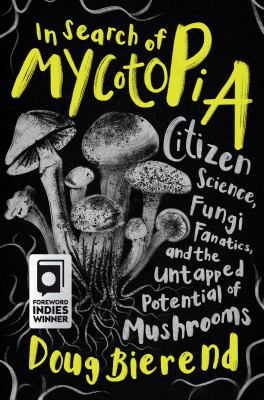 In Search of Mycotopia : Citizen Science, Fungi Fanatics, and the Untapped Potential of Mushrooms