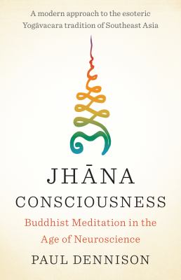 Jhana Consciousness : Buddhist Meditation in the Age of Neuroscience