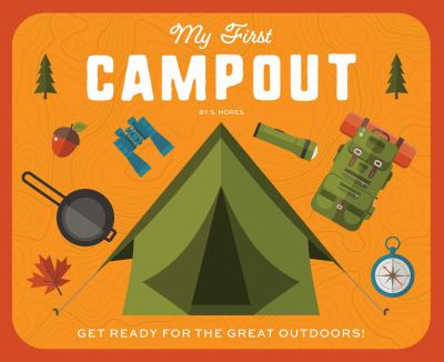 My First Campout : Get Ready for the Great Outdoors!