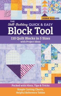 The Skill-Building Quick and Easy Block Tool : 110 Quilt Blocks in 5 Sizes with Project Ideas; Packed with Hints, Tips and Tricks; Simple Cutting Char