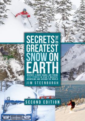 Secrets of the Greatest Snow on Earth, Second Edition : Weather, Climate Change, and Finding Deep Powder in Utah's Wasatch Mountains and Around the Wo