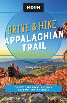 Moon Drive and Hike Appalachian Trail : The Best Trail Towns, Day Hikes, and Road Trips along the Way