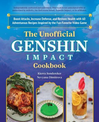 The Unofficial Genshin Impact Cookbook : Boost Attacks, Increase Defense, and Restore Your Health with 60 Adventurous Recipes Inspired by the Fan-Favo