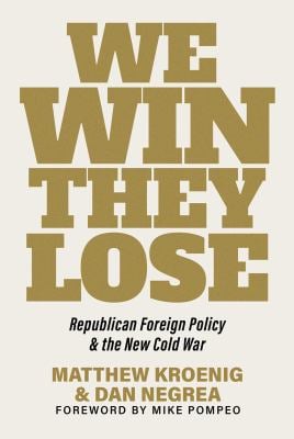 We Win, They Lose : Republican Foreign Policy and the New Cold War