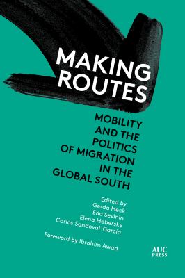 Making Routes : Mobility and the Politics of Migration in the Global South