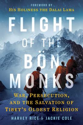 Flight of the Bön Monks : War, Persecution, and the Salvation of Tibet's Oldest Religion