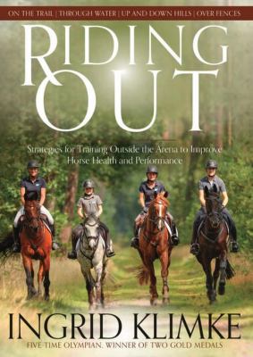 Riding Out : Strategies for Training Outside the Arena to Improve Horse Health and Performance