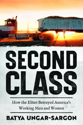 Second Class : How the Elites Betrayed America's Working Men and Women