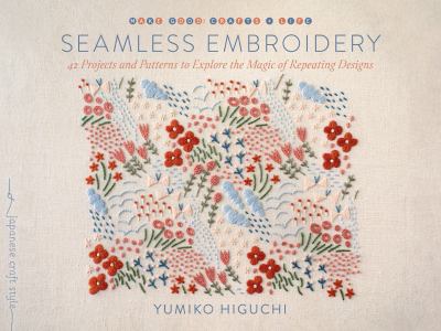 Seamless Embroidery : 42 Projects and Patterns to Explore the Magic of Repeating Designs