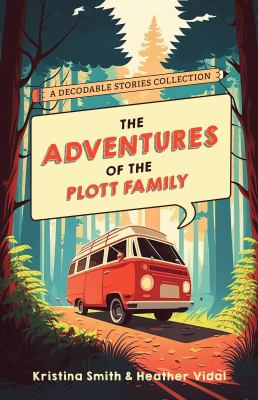 The Adventures of the Plott Family: a Decodable Stories Collection : 6 Chaptered Stories for Practicing Phonics Skills and Strengthening Reading Compr