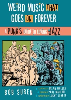 Weird Music That Goes on Forever : A Punk's Guide to Loving Jazz