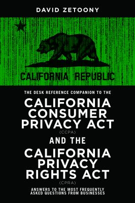 The Desk Reference Companion to the California Consumer Privacy Act (CCPA) and the California Privacy Rights Act (CPRA)