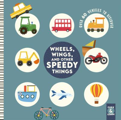 Wheels, Wings, and Other Speedy Things : Over 60 Vehicles to Discover