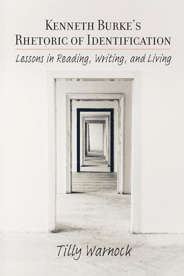 Kenneth Burke's Rhetoric of Identification : Lessons in Reading, Writing, and Living