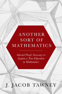 Another Sort of Mathematics : Selected Proofs Necessary to Finally Acquire an Education in Mathematics