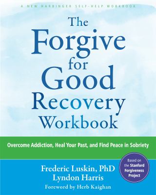 The Forgive for Good Recovery Workbook : Overcome Addiction, Heal Your Past, and Find Peace in Sobriety
