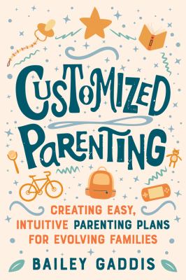 Customized Parenting : Creating Easy, Intuitive Parenting Plans for Evolving Families