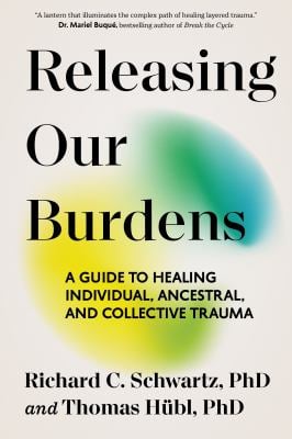Releasing Our Burdens : A Guide to Healing Individual, Ancestral, and Collective Trauma