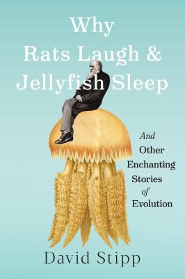 Why Rats Laugh and Jellyfish Sleep : And Other Enchanting Stories of Evolution