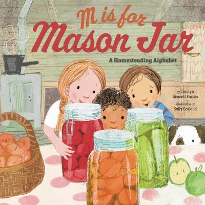 M Is for Mason Jar : A Homesteading Alphabet