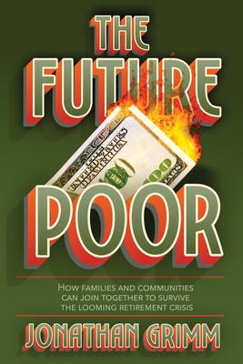 The Future Poor : How Families and Communities Can Join Together to Survive the Looming Retirement Crisis