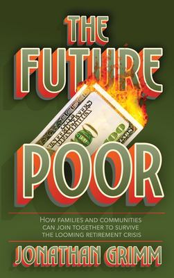 The Future Poor : How Families and Communities Can Join Together to Survive the Looming Retirement Crisis