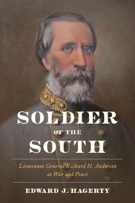 Soldier of the South : Lieutenant General Richard H. Anderson at War and Peace