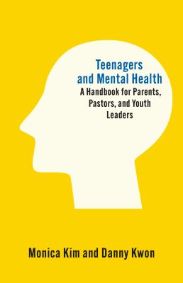 Teenagers and Mental Health : A Handbook for Parents, Pastors, and Youth Leaders