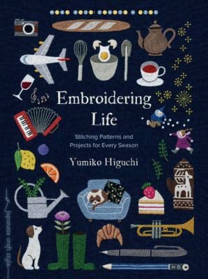Embroidering Life : Stitching Patterns and Projects for Every Season