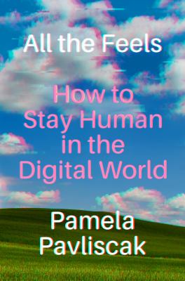 All the Feels : How to Stay Human in the Digital World