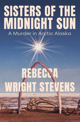 Sisters of the Midnight Sun : A Murder in Arctic Alaska