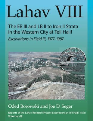 Lahav VIII : The EB III and LB II to Iron II Strata in the Western City at Tell Halif, Excavations in Field III, 1977-1987