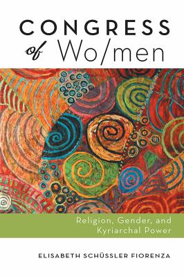 Congress of Wo/men : Religion, Gender, and Kyriarchal Power